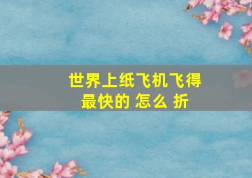 世界上纸飞机飞得最快的 怎么 折